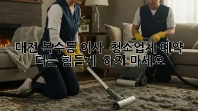 대전 복수동 이사 🧹 청소업체 예약, 더는 힘들게 🙅 하지 마세요!